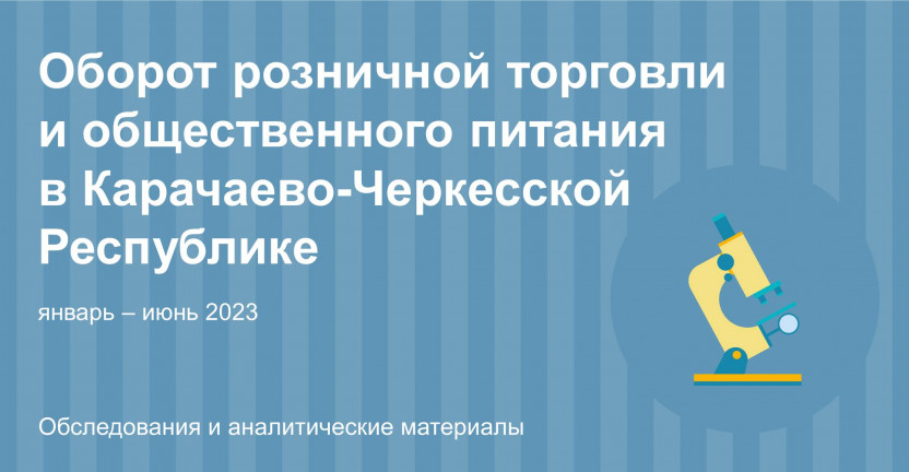 Оборот розничной торговли и общественного питания в Карачаево-Черкесской Республике за январь-июнь 2023 года